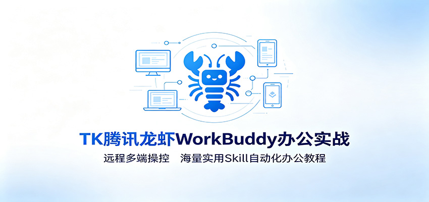 MK腾讯龙虾WorkBuddy办公实战：远程多端操控，海量实用Skill自动化办公教程-天梦资源网