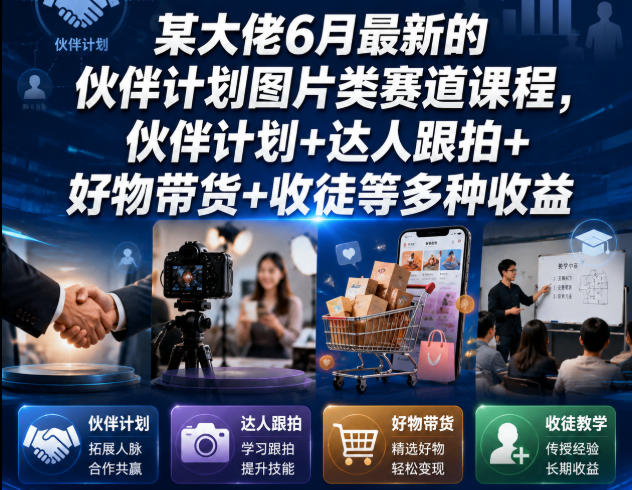 某大佬6月最新的伙伴计划图片类赛道课程，伙伴计划+达人跟拍+好物带货+收徒等多种收益-天梦资源网