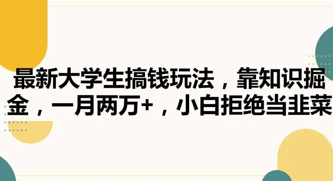 最新大学生搞钱玩法，靠知识掘金，一月两万+，小白拒绝当韭菜【揭秘】-天梦资源网
