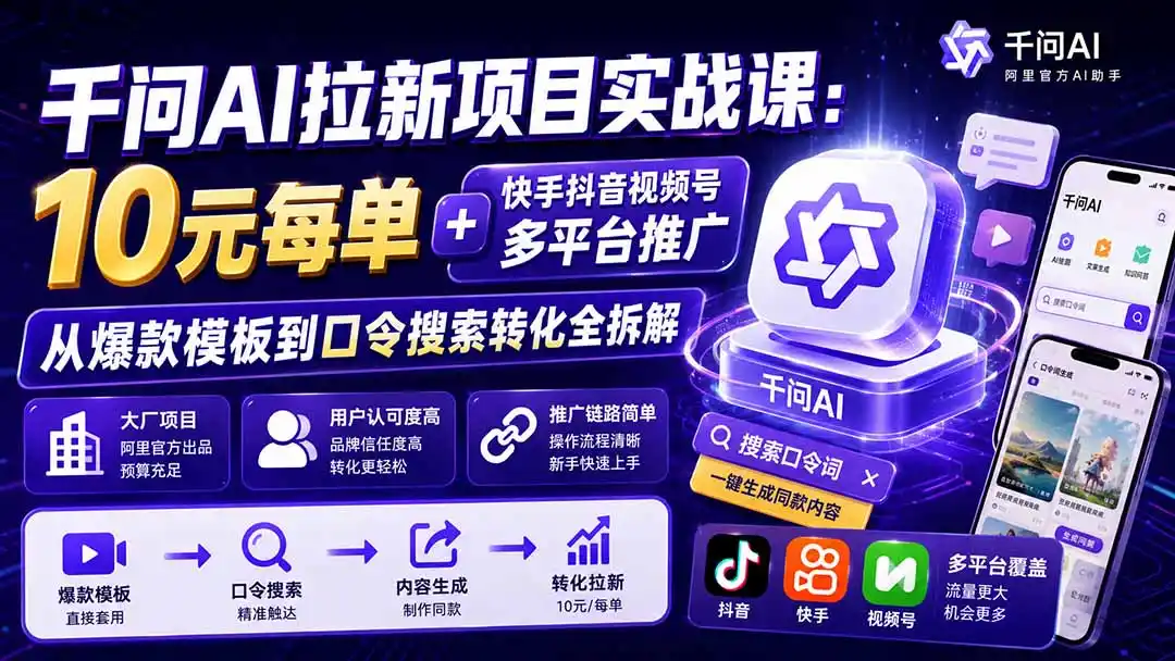 千问AI拉新项目实战课-更新0908：10元每单+快手抖音视频号多平台推广，从爆款模板到口令搜索转化全拆解-天梦资源网