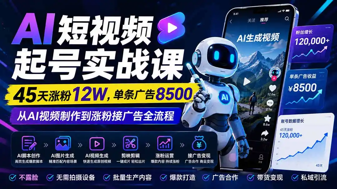AI短视频起号实战课：45天涨粉12W，单条广告8500，从AI视频制作到涨粉接广告全流程-天梦资源网