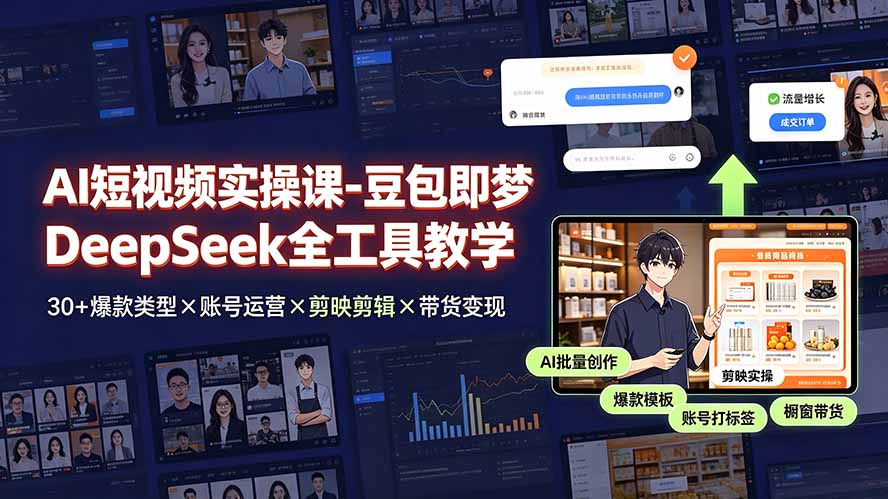AI短视频实操课-豆包即梦DeepSeek全工具教学 | 30+爆款类型×账号运营×剪映剪辑×带货变现。-天梦资源网
