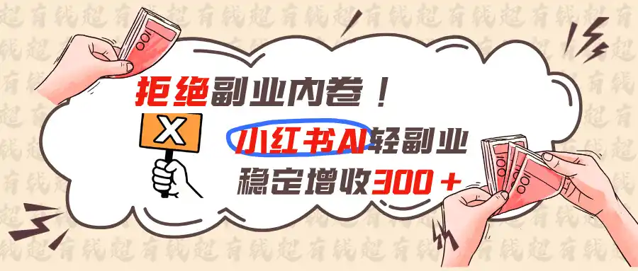 拒绝副业内卷!小红书 AI轻副业稳定增收300+-天梦资源网