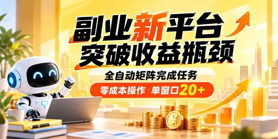 副业新平台，突破收益瓶颈 全自动矩阵完成任务 零成本操作，单窗口20+-天梦资源网