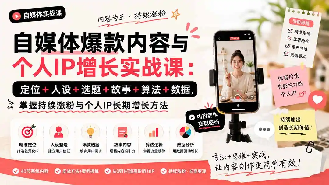 自媒体爆款内容与个人IP增长实战课：定位+人设+选题+故事+算法+数据，掌握持续涨粉与个人IP长期增长方法-天梦资源网