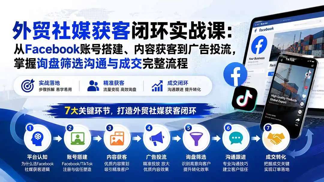外贸社媒获客闭环实战课：从Facebook账号搭建、内容获客到广告投流，掌握询盘筛选沟通与成交完整流程-天梦资源网
