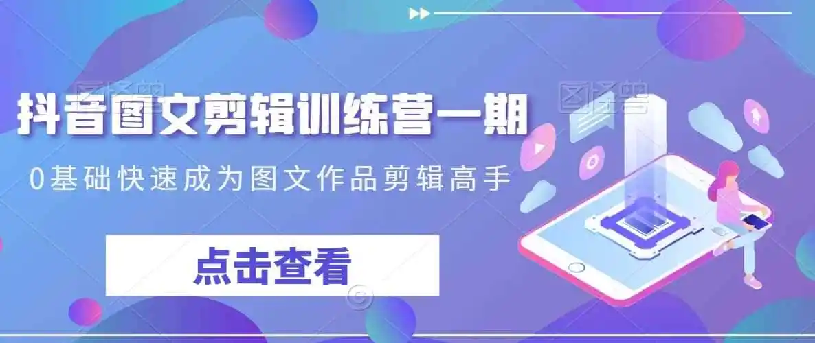 抖音图文剪辑训练营一期，0基础快速成为图文作品剪辑高手-天梦资源网