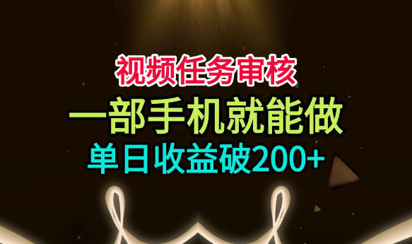 视频任务审核，一部手机就能做，简单上手，单日收益破200+【揭秘】-天梦资源网