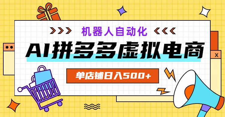 AI拼多多虚拟电商，配合机器人打造一个日入500的自动化店铺-天梦资源网