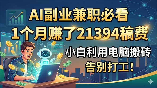 AI副业兼职必看，1个月赚了21394稿费，小白利用电脑搬砖，告别打工！-天梦资源网
