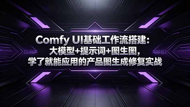 Comfy UI基础工作流搭建：大模型+提示词+图生图，学了就能应用的产品图生成修复实战-天梦资源网