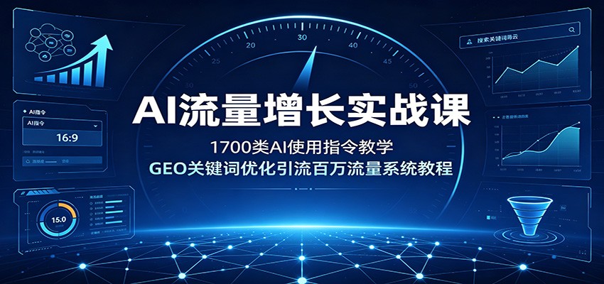 AI流量增长实战课：1700类AI使用指令教学，GEO关键词优化引流百万流量系统教程-天梦资源网