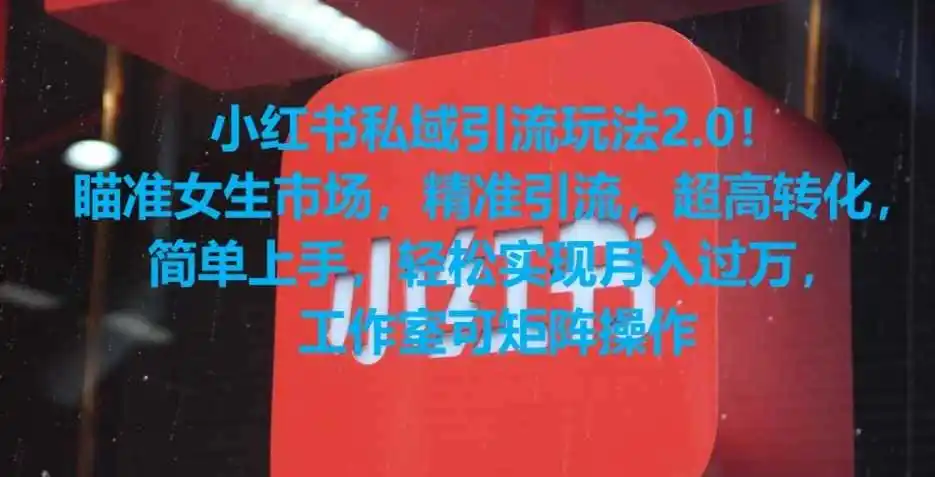 小红书私域引流玩法2.0！瞄准女生市场，精准引流，超高转化，简单上手【揭秘】-天梦资源网