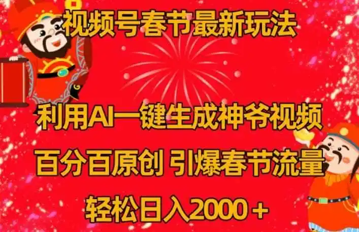 视频号春节最新玩法，利用AI一键生成财神爷视频，百分百原创，引爆春节流量，轻松日入2000＋【揭秘】-天梦资源网