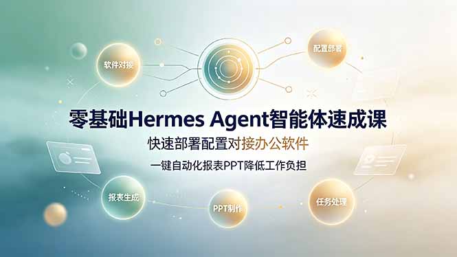零基础Hermes Agent智能体速成课，快速部署配置对接办公软件；一键自动化报表PPT降低工作负担-天梦资源网