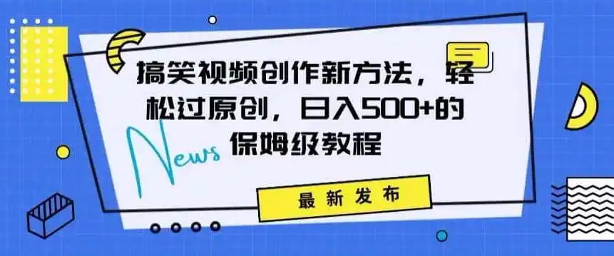 搞笑视频创作秘籍：掌握新技巧，轻松实现原创，日赚500+的全方位保姆教程【揭秘】-天梦资源网