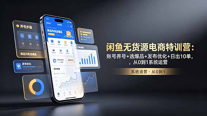 闲鱼无货源电商特训营：账号养号+选爆品+发布优化+日出10单，从0到1系统运营-天梦资源网