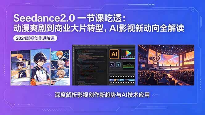 Seedance2.0一节课吃透：动漫爽剧到商业大片转型，AI影视新动向全解读-天梦资源网