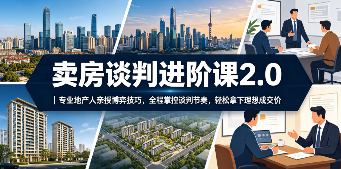 卖房谈判进阶课2.0｜专业地产人亲授博弈技巧，全程掌控谈判节奏，轻松拿下理想成交价-天梦资源网