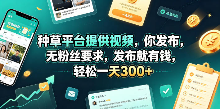 种草平台提供视频，你发布，无粉丝要求，发布就有钱，轻松一天300+【揭秘】-天梦资源网