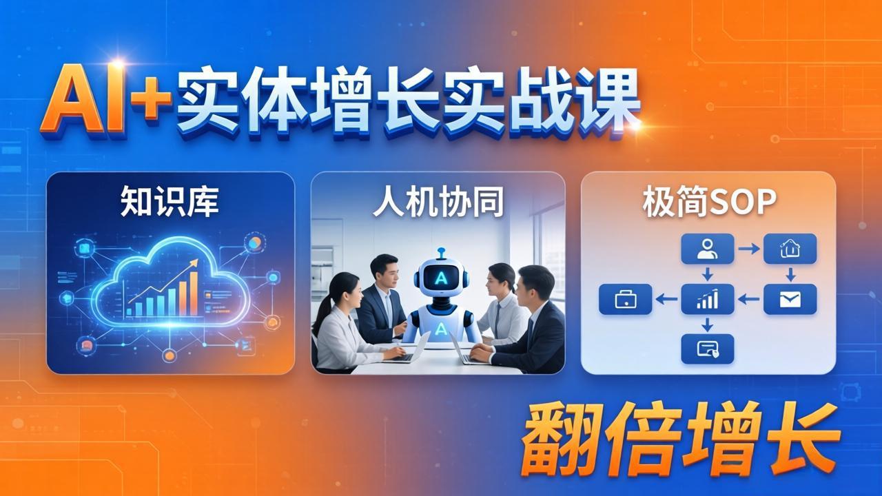 AI+实体增长实战课：知识库+人机协同+极简SOP，助力实体业务翻倍增长-天梦资源网
