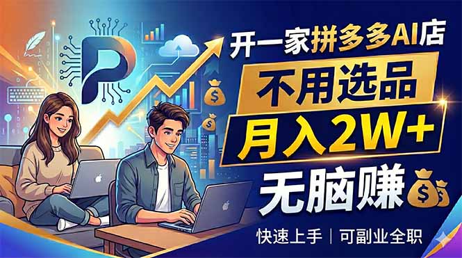 开一家拼多多AI店，不用选品，月入2W+，无脑赚，可副业全职-天梦资源网
