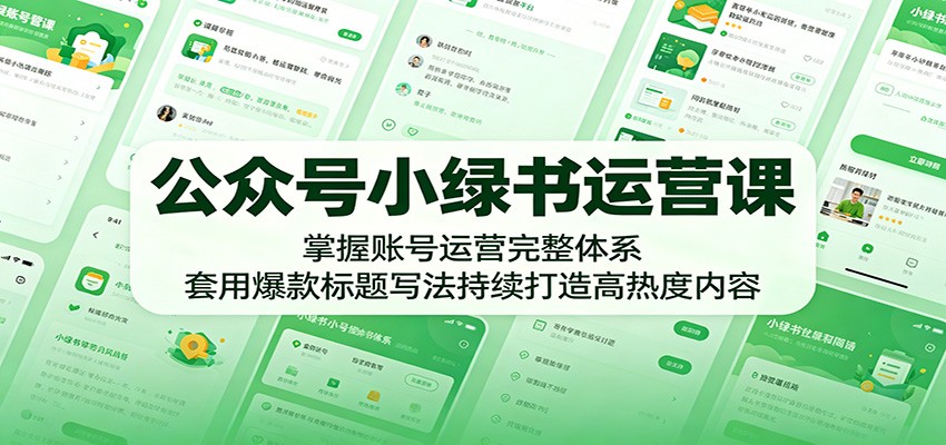 公众号小绿书运营课：掌握账号运营完整体系，套用爆款标题写法持续打造高热度内容-天梦资源网