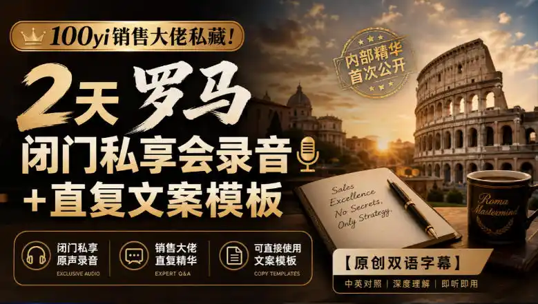 100yi销售大佬私藏-无水印！2天罗马闭门私享会录音+直复文案模板【原创双语字幕】-天梦资源网