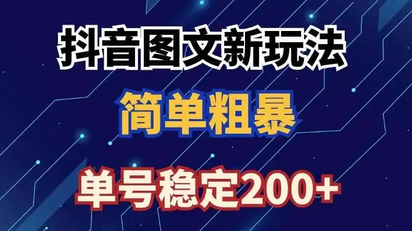 抖音图文流量变现，抖音图文新玩法，日入200+【揭秘】-天梦资源网