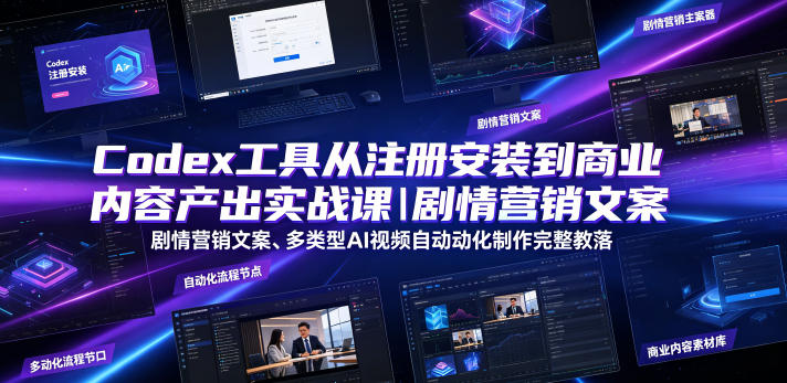 Codex工具从注册安装到商业内容产出实战课｜剧情营销文案、多类型AI视频自动化制作完整落地教程-天梦资源网
