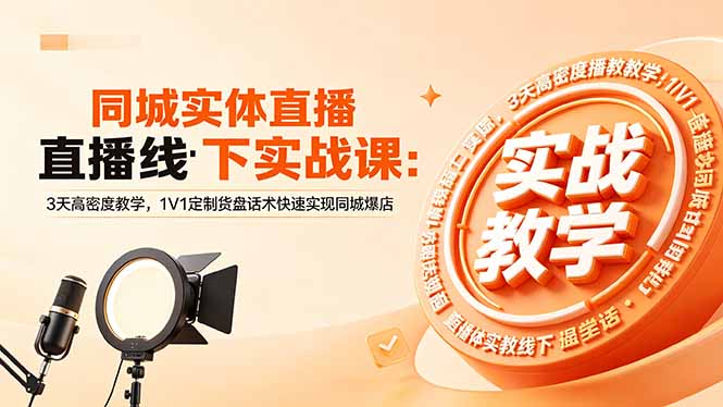 同城实体直播线下实战课：3天高密度教学，1V1定制货盘话术快速实现同城爆店-天梦资源网