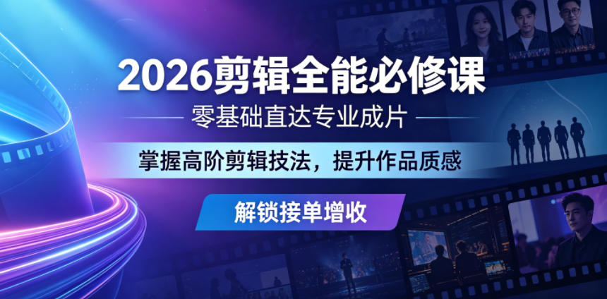 2026剪辑全能必修课，零基础直达专业成片，掌握高阶剪辑技法，提升作品质感解锁接单增收-天梦资源网