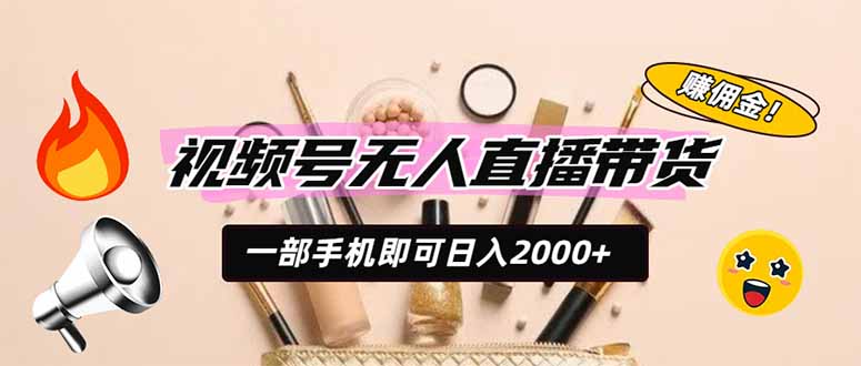 视频号无人直播带货，一部手机即可日入2000+，躺赚商家CPS佣金-天梦资源网