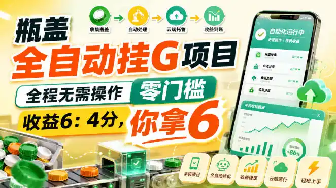 瓶盖全自动挂G项目，全程无需操作，零门槛，收益6：4分，你拿6【揭秘】-天梦资源网