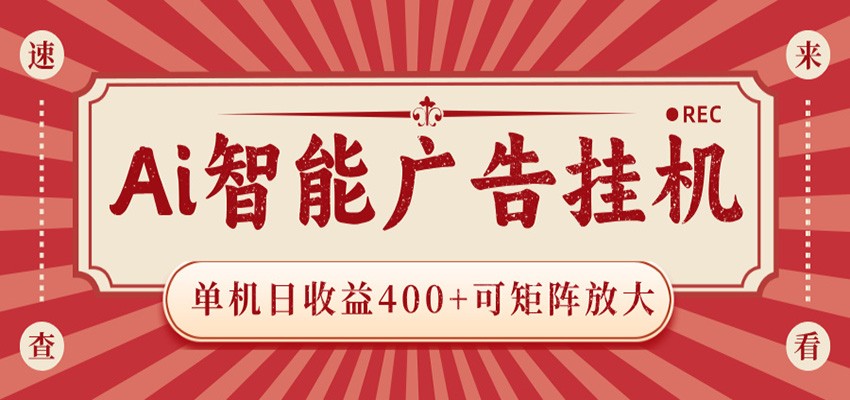 AI智能广告挂机 单机日收益400+ 可矩阵放大 设备越多收益越大 背靠大平台 绿色稳定-天梦资源网