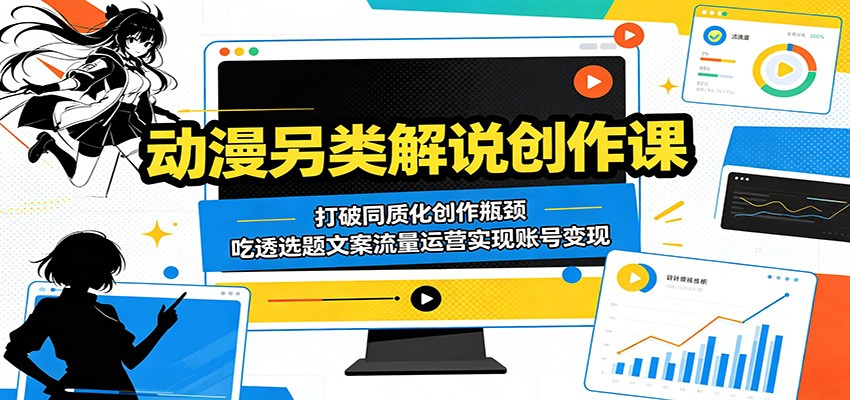 动漫另类解说创作课:打破同质化创作瓶颈,吃透选题文案流量运营实现账号变现-天梦资源网