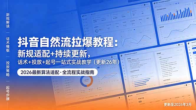 抖音自然流拉爆教程：新规适配+持续更新，话术+投放+起号一站式实战教学(更新26年5月11-天梦资源网