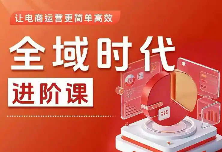 全域时代进阶课，更简单高效的全域投放实操，让电商运营更简单高效(更新0908)-天梦资源网