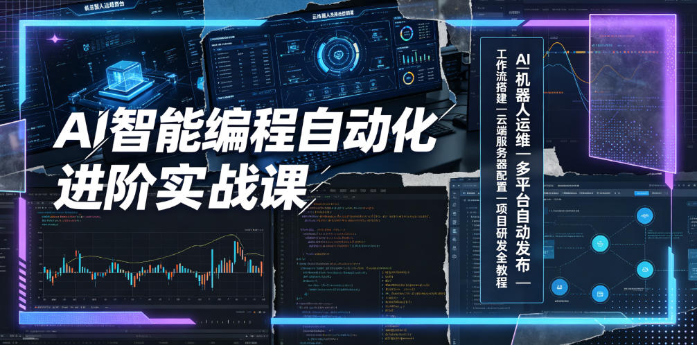AI智能编程自动化进阶实战课｜AI机器人运维、多平台自动发布、工作流搭建、云端服务器配置与项目研发全教程-天梦资源网