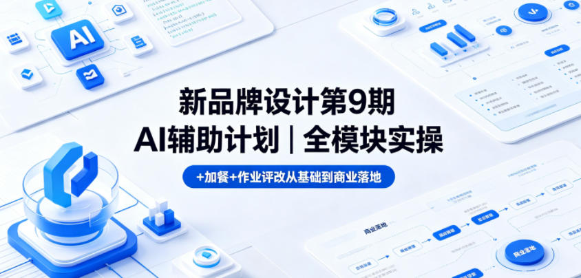 新品牌设计第9期AI辅助计划｜全模块实操+加餐+作业评改从基础到商业落地-天梦资源网