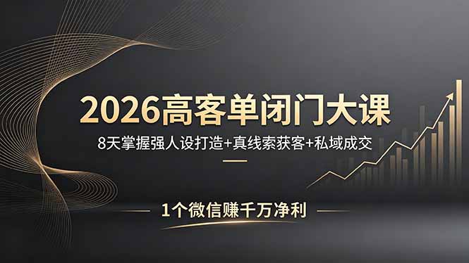 2026高客单闭门大课，8 天掌握强人设打造 + 真线索获客 + 私域成交，1 个微信赚千万净利-天梦资源网