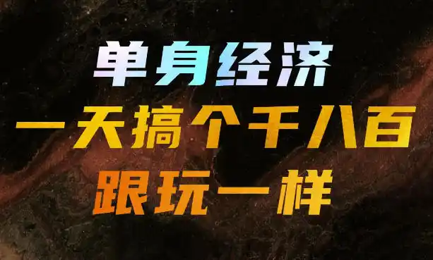 单身经济，拿出执行力一天搞个千八百跟玩一样，普通人随时入局，且长期可做【揭秘】-天梦资源网