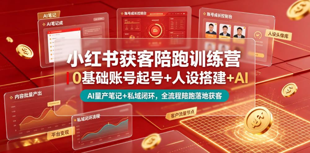 小红书获客陪跑训练营｜0基础账号起号+人设搭建+AI量产笔记+平台变现+私域闭环，全流程陪跑落地获客-天梦资源网