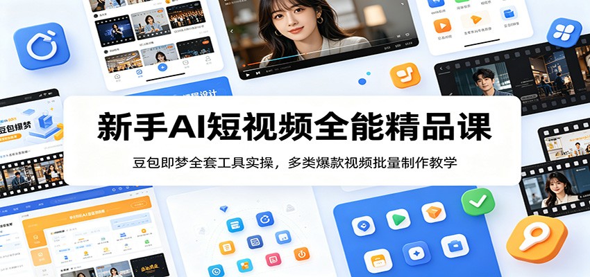 新手AI短视频全能精品课：豆包即梦全套工具实操，多类爆款视频批量制作教学-天梦资源网