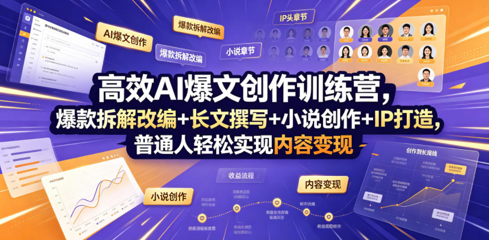 高效AI爆文创作训练营，爆款拆解改编+长文撰写+小说创作+IP打造，普通人轻松实现内容变现-天梦资源网