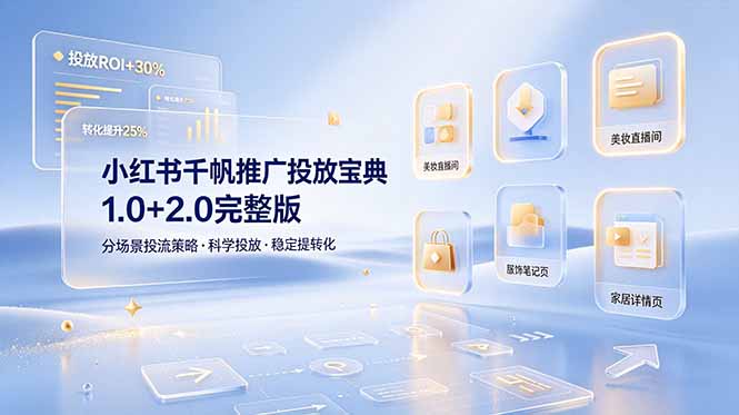 小红书千帆推广投放宝典1.0+2.0完整版，分场景投流策略，帮助商家科学投放稳定提转化-天梦资源网
