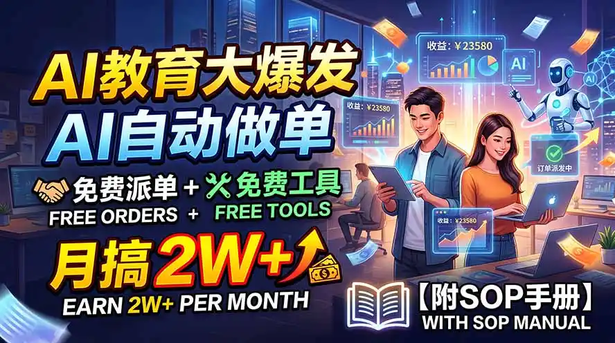 AI教育大爆发，AI自动做单，免费派单+免费工具，月搞2W+【附SOP手册】-天梦资源网