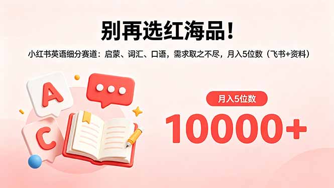 别再选红海品！小红书英语细分赛道：启蒙、词汇、口语，需求取之不尽，月入5位数(飞书+资料-天梦资源网
