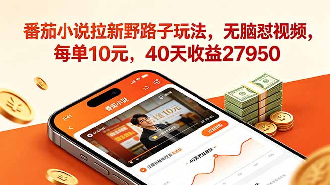 番茄小说拉新野路子玩法，无脑怼视频，每单10元，40天收益27950-天梦资源网