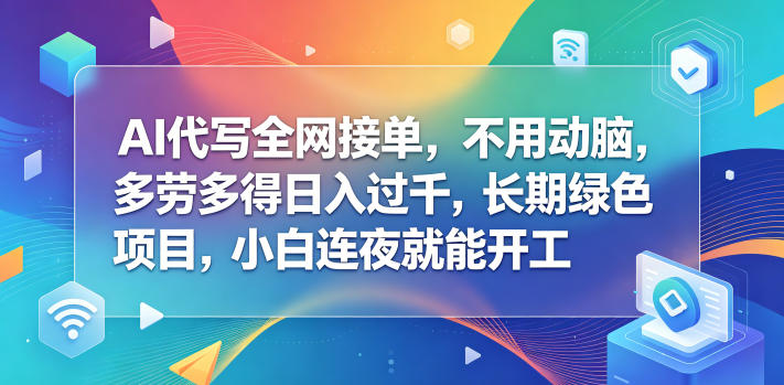 AI代写全网接单，不用动脑，多劳多得日入过千，长期绿色项目，小白连夜就能开工【揭秘】-天梦资源网